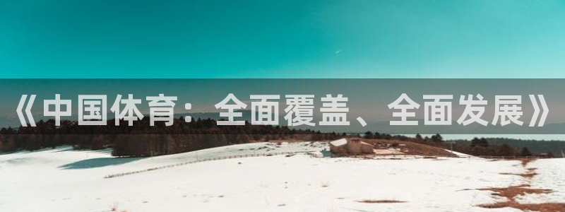 海南凯发官网下载:《中国体育:全面覆盖、全面发展》