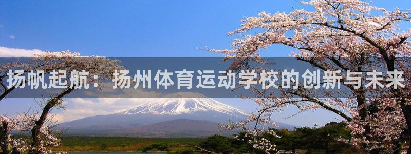 凯发官网下载平台注册流程视频：扬帆起航：扬州体育运动