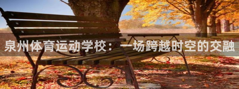 凯发官方正版app代理：泉州体育运动学校：一场跨越时