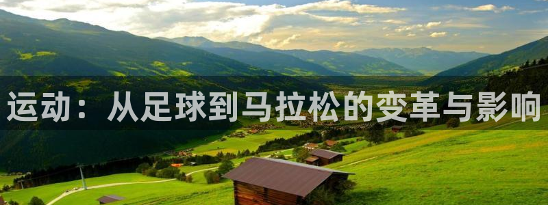 凯发官网下载官方客服电话：运动：从足球到马拉松的变革与影响